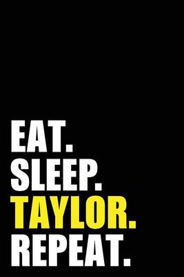Eat Sleep Taylor Repeat: Taylor Birthday Gift Idea - Blank Lined Notebook And Journal - 6x9 Inch 120 Pages White Paper