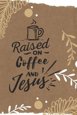 Raised on coffee and Jesus: Journal, Notebook, Planner, Diary to Organize Your Life - Wide Ruled Line Paper - 6x9 in - Lovely and cute coffee love