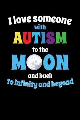 I Love Someone With Autism to the Moon and Back to Infinity and Beyone: Journal / Notebook / Diary Gift - 6x9 - 120 pages - White Lined Paper - Matt