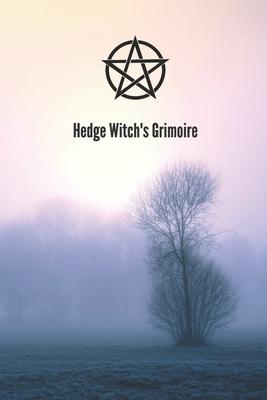 Hedge Witch’’s Grimoire: Craft Your Own Book Of Shadows, Create Unique Spells, Record Tarot Readings, A Perfect Gift for the Wiccan, Witch, or