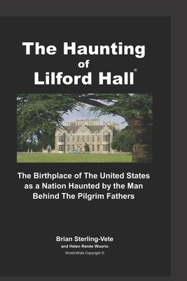 The Haunting of Lilford Hall: The Birthplace of the United States as a Nation Haunted by the Man Behind The Pilgrim Fathers
