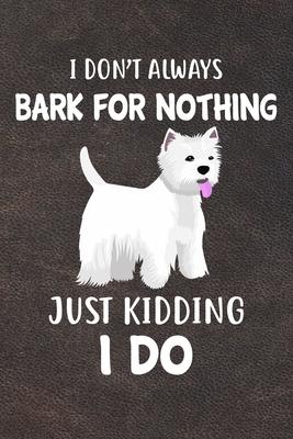 I Don’’t Always Bark For Nothing Just Kidding I Do Notebook Journal: 110 Blank Lined Papers - 6x9 Personalized Customized West Highland White Terrier N
