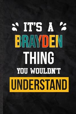 It’’s a Brayden Thing You Wouldn’’t Understand: Practical Personalized Brayden Lined Notebook/ Blank Journal For Favorite First Name, Inspirational Sayi