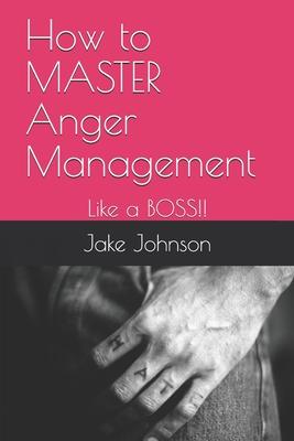 How to MASTER Anger Management: Like a BOSS!!
