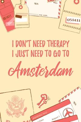 I Don’’t Need Therapy I Just Need To Go To Amsterdam: 6x9 Lined Travel Notebook/Journal Funny Gift Idea For Travellers, Explorers, Backpackers, Camper
