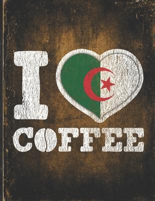 I Heart Coffee: Algeria Flag I Love Algerian Coffee Tasting, Dring & Taste Undated Planner Daily Weekly Monthly Calendar Organizer Jou