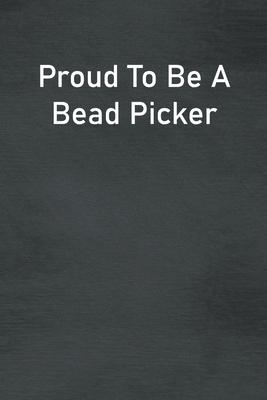 Proud To Be A Bead Picker: Lined Notebook For Men, Women And Co Workers