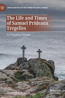 The Life and Times of Samuel Prideaux Tregelles: A Forgotten Scholar