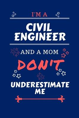 I’’m A Civil Engineer And A Mom Don’’t Underestimate Me: Perfect Gag Gift For A Civil Engineer Who Happens To Be A Mom And NOT To Be Underestimated! - B