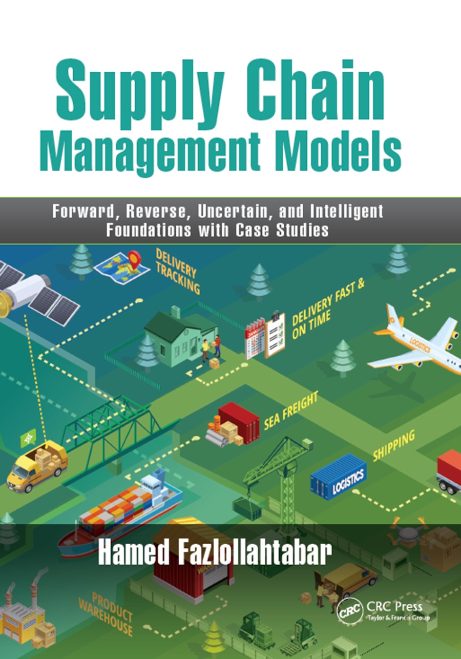 Supply Chain Management Models: Forward, Reverse, Uncertain, and Intelligent Foundations with Case Studies