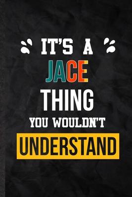 It’’s a Jace Thing You Wouldn’’t Understand: Blank Practical Personalized Jace Lined Notebook/ Journal For Favorite First Name, Inspirational Saying Uni