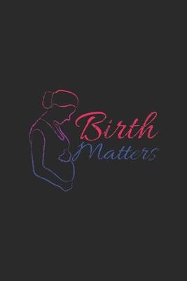 Birth Matters: Blank Lined Notebook (6 x 9 - 120 pages) Midwives Notebook for Daily Journal, Diary, and Gift