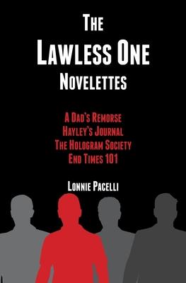 The Lawless One Novelettes: A Dad’’s Remorse - Hayley’’s Journal - The Hologram Society - End Times 101