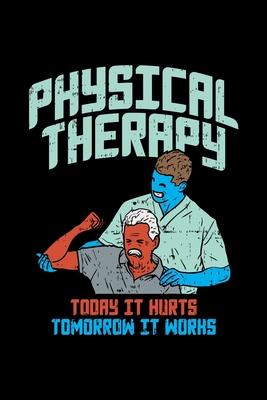 Phyisotherapist Notebook Physical Therapy Today It Hurts Tomorrow It Works: Phyisotherapist Notebook, Diary and Journal with 120 Pages Great Gift For