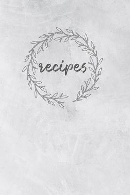 Recipes: Blank Recipe Book Journal to Write In Your Own Recipes, A Keepsake Cookbook Organizer for Writing Favorite Meals - Gre