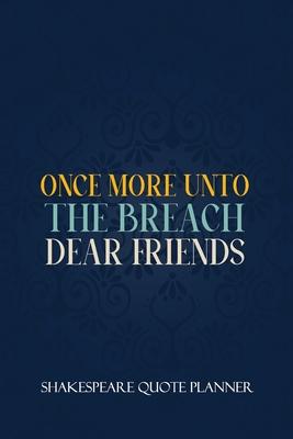 Once More Unto the Breach Dear Friends: Shakespeare Quotes Planner for Play Rehearsal, Weekly Planner to Write Down the Plan, Christmas Planner Gift I