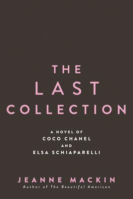 The Last Collection: A Novel of Coco Chanel and Elsa Schiaparelli