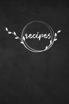 Recipes: Blank Recipe Book Journal to Write In Your Own Recipes, A Keepsake Cookbook Organizer for Writing Favorite Meals - Bla