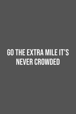 Go the Extra Mile It’’s Never Crowded.: Lined Notebook / Journal Gift, 100 Pages, 6x9, Soft Cover, Matte Finish