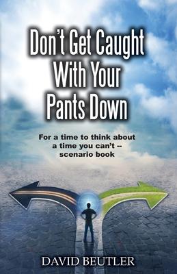 Don’’t Get Caught With Your Pants Down: For a time to think about a time you can’’t scenario book