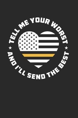 Tell Me Your Worst And I’’Ll Send You The Best Notebook - Dispatcher Journal Planner First Responders: Us Flag Thin Yellow Line Organizer For Men Women