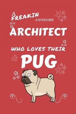 A Freakin Awesome Architect Who Loves Their Pug: Perfect Gag Gift For An Architect Who Happens To Be Freaking Awesome And Love Their Doggo! - Blank Li