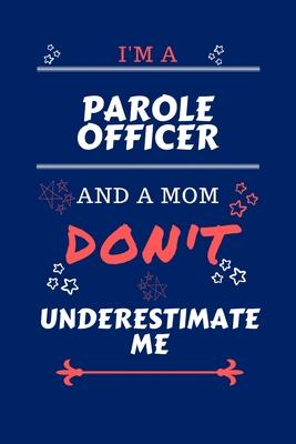 I’’m A Parole Officer And A Mom Don’’t Underestimate Me: Perfect Gag Gift For A Parole Officer Who Happens To Be A Mom And NOT To Be Underestimated! - B