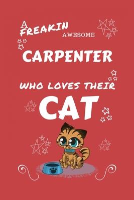 A Freakin Awesome Carpenter Who Loves Their Cat: Perfect Gag Gift For An Carpenter Who Happens To Be Freaking Awesome And Love Their Kitty! - Blank Li