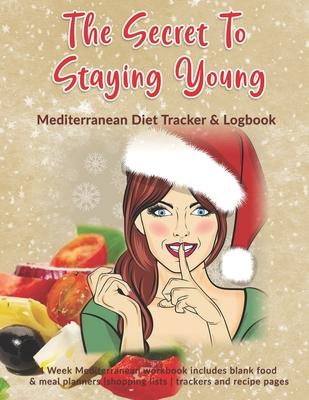 The Secret To Staying Young: Mediterranean Diet Tracker & Logbook: 4 Week Mediterranean workbook includes blank food & meal planners -shopping list