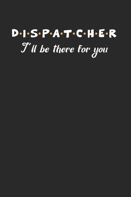 Dispatcher Ill Be There For You Notebook - Dispatcher Journal Planner First Responders: 911 Operator Thin Yellow Line Organizer For Men Women Dot Grid