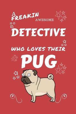 A Freakin Awesome Detective Who Loves Their Pug: Perfect Gag Gift For An Detective Who Happens To Be Freaking Awesome And Love Their Doggo! - Blank Li