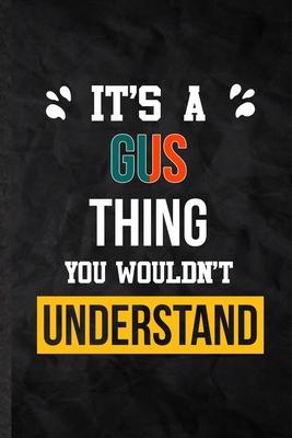 It’’s a Gus Thing You Wouldn’’t Understand: Practical Personalized Gus Lined Notebook/ Blank Journal For Favorite First Name, Inspirational Saying Uniqu