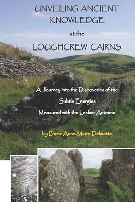 UNVEILING ANCIENT KNOWLEDGE AT THE LOUGHCREW CAIRNS - A Journey into the Discoveries of the Subtle Energies - Measured with the Lecher Antenna