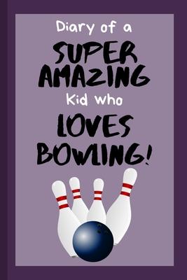 Diary of a Super Amazing Kid Who Loves Bowling!: Small Lined Journal / Notebook for Children at School