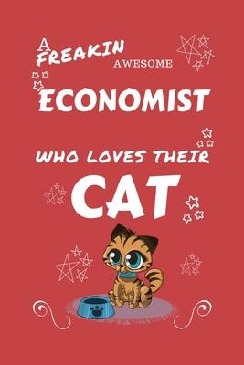 A Freakin Awesome Economist Who Loves Their Cat: Perfect Gag Gift For An Economist Who Happens To Be Freaking Awesome And Love Their Kitty! - Blank Li