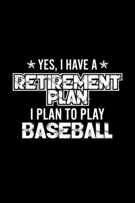 Yes, I Have A Retirement Plan I Plan To Play Baseball: Lined Journal, 120 Pages, 6x9 Sizes, Gift For Baseball Lover Retired Grandpa Funny Baseball Spo