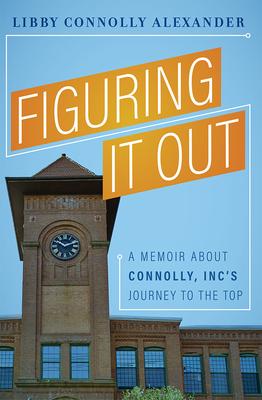 Figuring It Out: A Memoir about Connolly, Inc’’s Journey to the Top