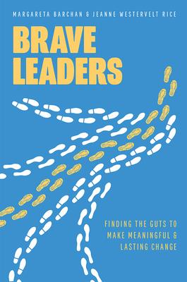 Brave Leaders: Finding the Guts to Make Meaningful & Lasting Change