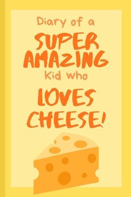 Diary of a Super Amazing Kid Who Loves Cheese!: Small Lined Notebook / Journal for Children at School