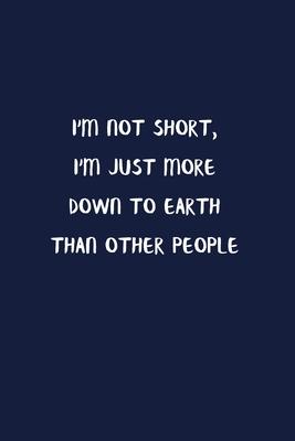 I’’m Not Short, I’’m Just More Down To Earth Than Other People: Blank Lined Notebook To Write in Denim Color Matte Cover Sizes 6 X 9 Inches 15.24 X 22.8