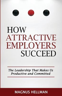 How Attractive Employers Succeed: The Leadership That Makes Us Productive and Committed