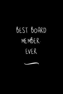 Best Board Member. Ever: Funny Office Notebook/Journal For Women/Men/Coworkers/Boss/Business Woman/Funny office work desk humor/ Stress Relief