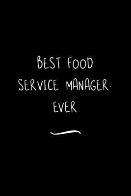 Best Food Service Manager. Ever: Funny Office Notebook/Journal For Women/Men/Coworkers/Boss/Business Woman/Funny office work desk humor/ Stress Relief