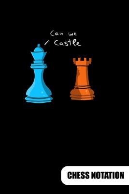 Can we Castle. Chess Notation: Chess Notation Book and Chess Journal or Chess Scorebook for a Chess Lover, 6x9.
