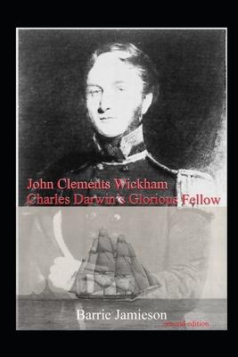John Clements Wickham: Charles Darwin’’s Glorious Fellow
