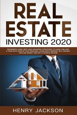Real Estate Investing 2020: Beginner’’s Guide. Best and Advanced Strategies to Earn 1 Million a Year with Step by Step process, Learn Right Mindset