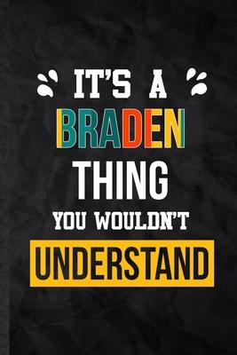 It’’s a Braden Thing You Wouldn’’t Understand: Practical Blank Lined Notebook/ Journal For Personalized Braden, Favorite First Name, Inspirational Sayin
