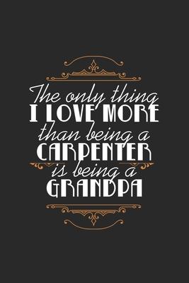 The Only Thing I Love More Than Being a Carpenter Is Being A Grandpa: Lovely Quote For Grandfathers And Grandson Perfect For Family Reunions/Birthdays