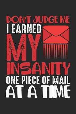 Don’’t Judge Me I Earned My Insanity One Piece Of Mail At A Time: Funny Mailman Humor Insanity Mail Carrier Saying Notebook 6x9 Inches 120 dotted pages