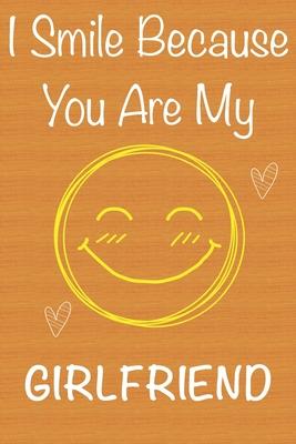 I Smile Because You Are My Girlfriend: Gift Book For Girlfriend, Christmas Gift Book, Birthday Gifts For Girlfriend, Women’’s Day Gifts, Valentine’’s Da
